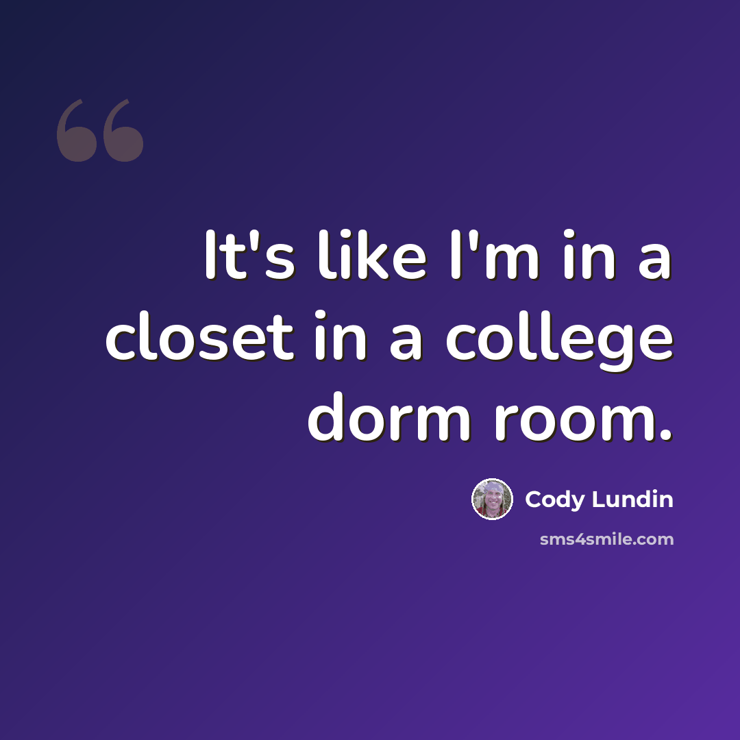 “It's like I'm in a closet in a college dorm room.” quote by Cody Lundin