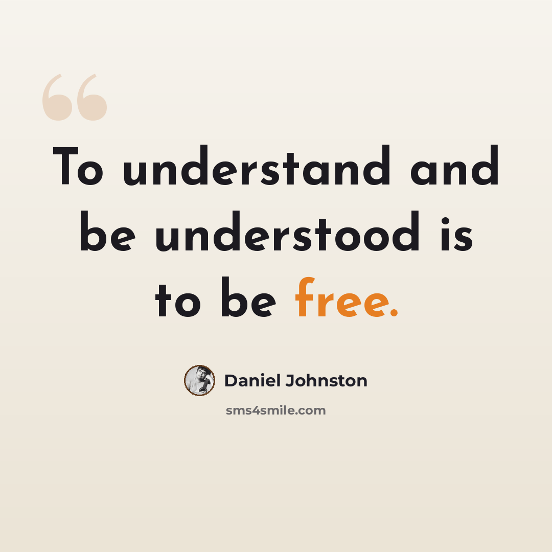 “To understand and be understood is to be free.” quote by Daniel Johnston