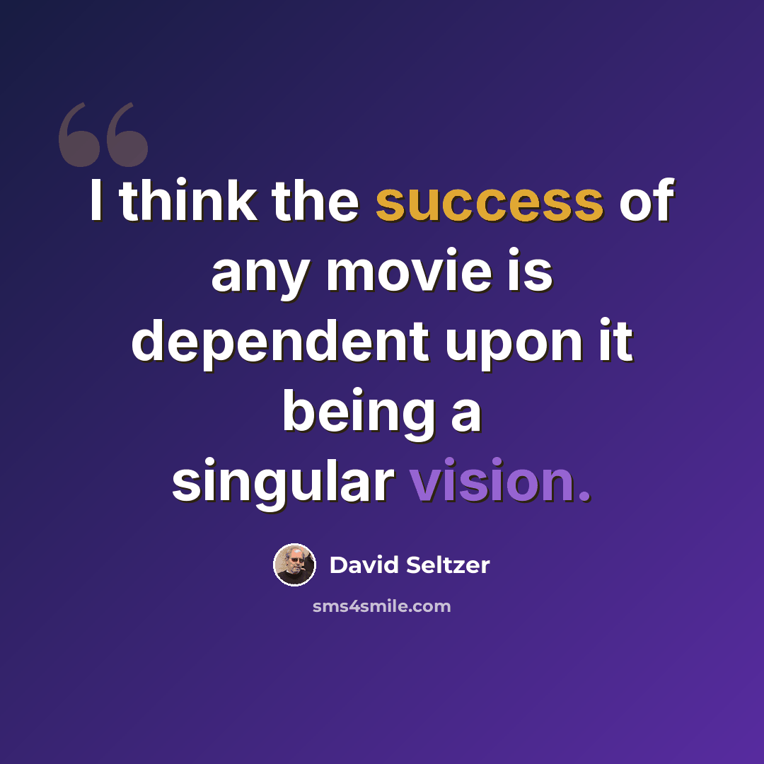 “I think the success of any movie is dependent upon it being a singular vision.” quote by David Seltzer