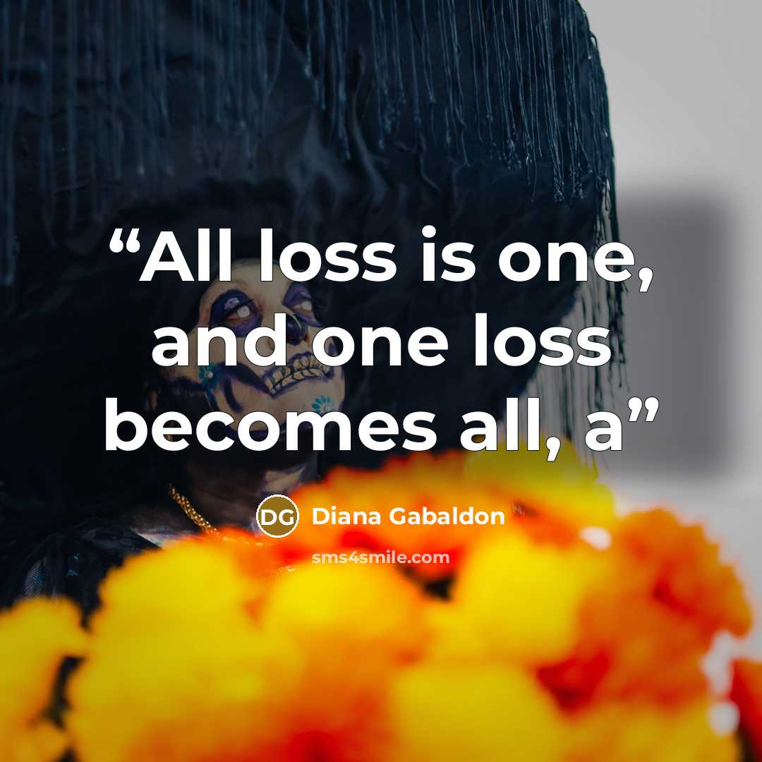 “All loss is one, and one loss becomes all, a” quote by Diana Gabaldon