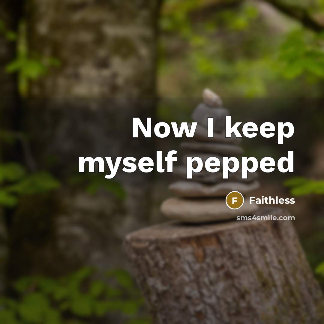 “Now I keep myself pepped” quote by Faithless