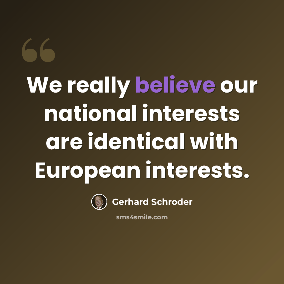 “We really believe our national interests are identical with European interests.” quote by Gerhard Schroder