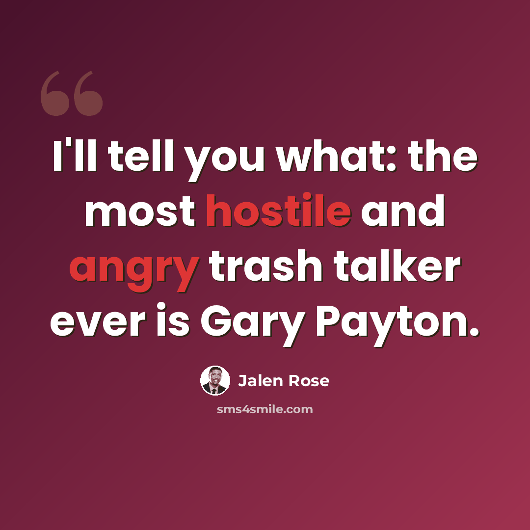 “I'll tell you what: the most hostile and angry trash talker ever is Gary Payton.” quote by Jalen Rose