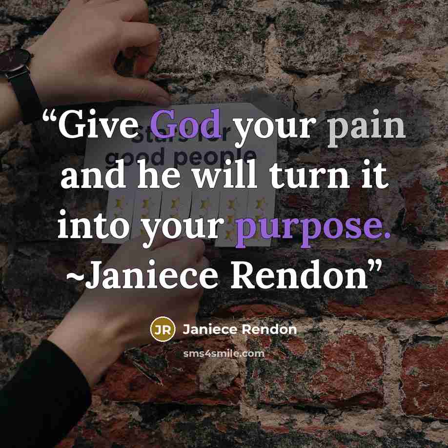 “Give God your pain and he will turn it into your purpose. ~Janiece Rendon” quote by Janiece Rendon