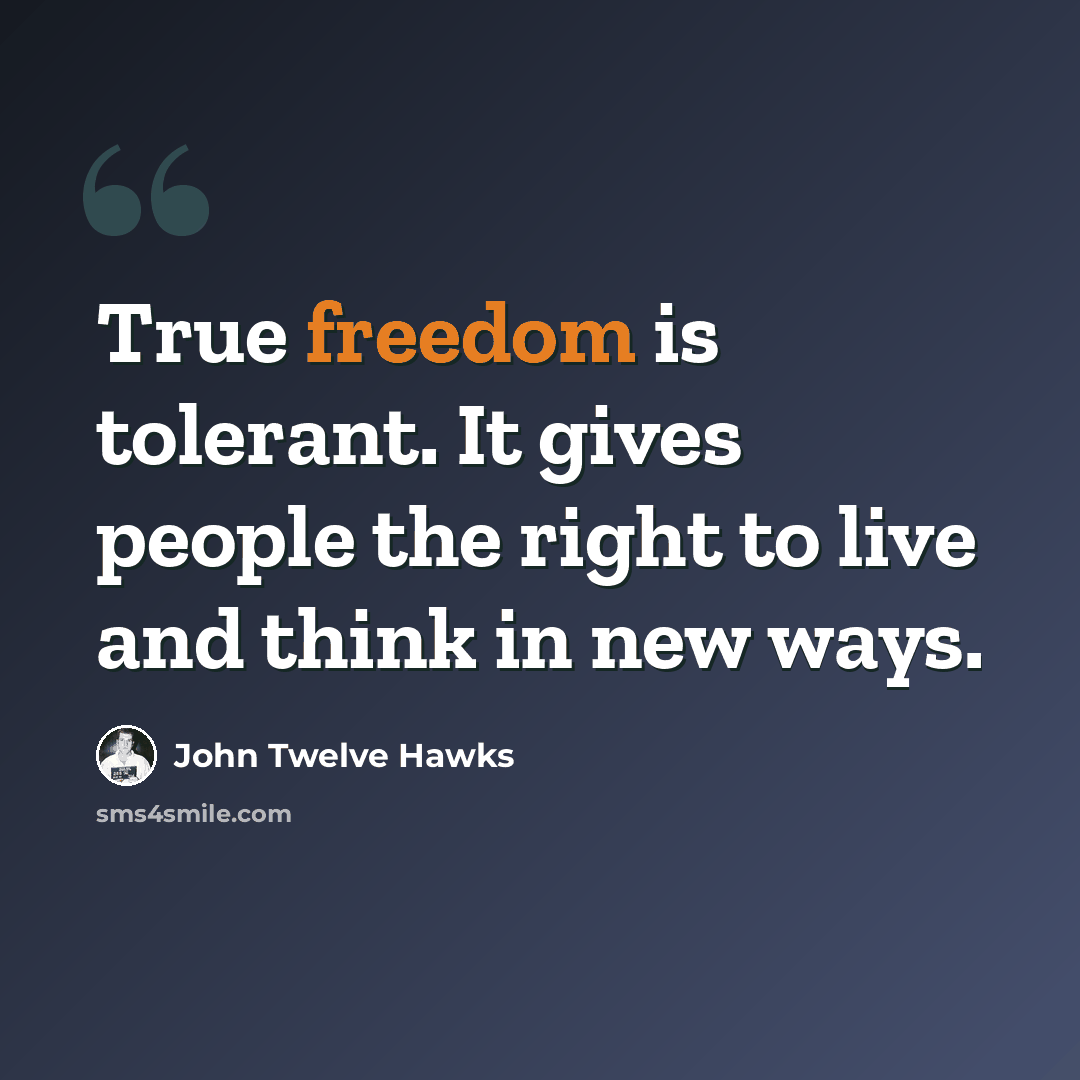 “True freedom is tolerant. It gives people the right to live and think in new ways.” quote by John Twelve Hawks