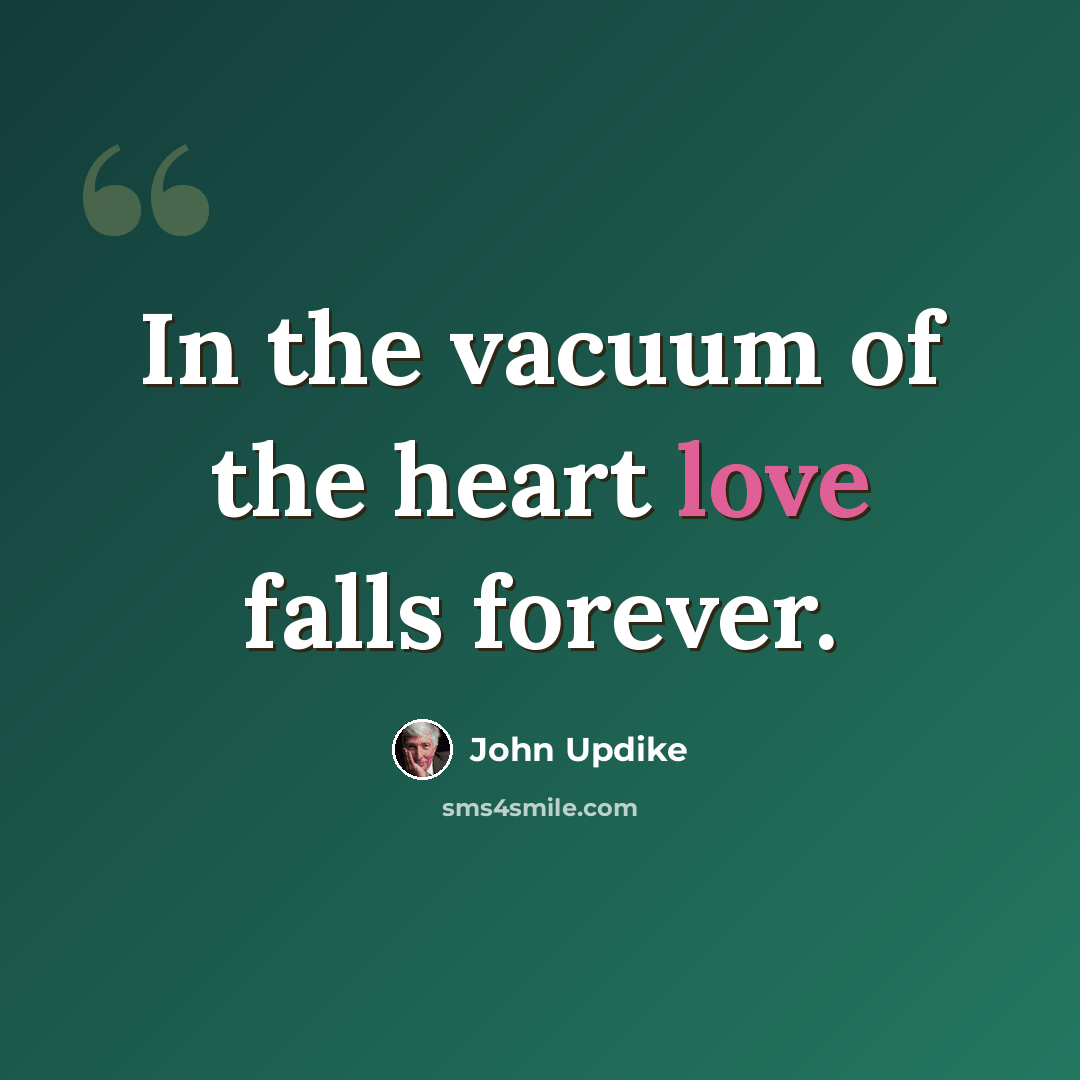 “In the vacuum of the heart love falls forever.” quote by John Updike