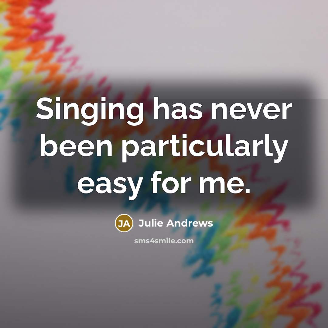 “Singing has never been particularly easy for me.” quote by Julie Andrews