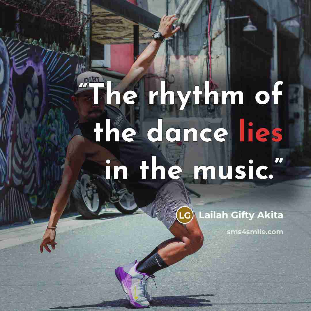“The rhythm of the dance lies in the music.” quote by Lailah Gifty Akita