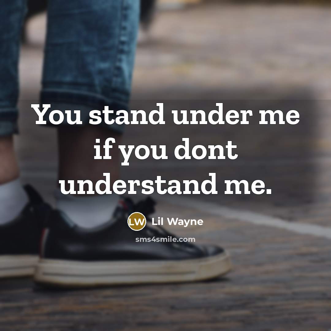 “You stand under me if you dont understand me.” quote by Lil Wayne