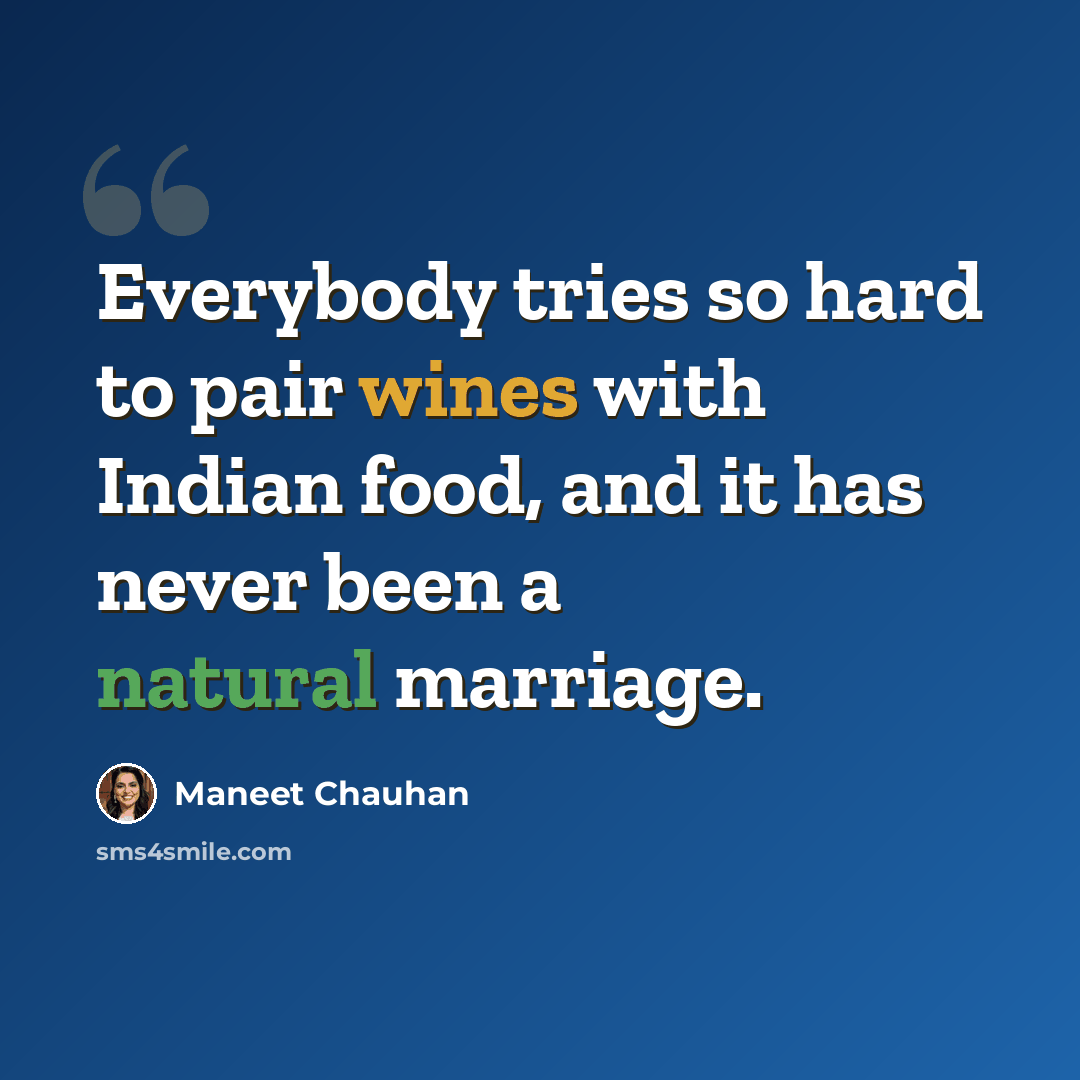 “Everybody tries so hard to pair wines with Indian food, and it has never been a natural marriage.” quote by Maneet Chauhan