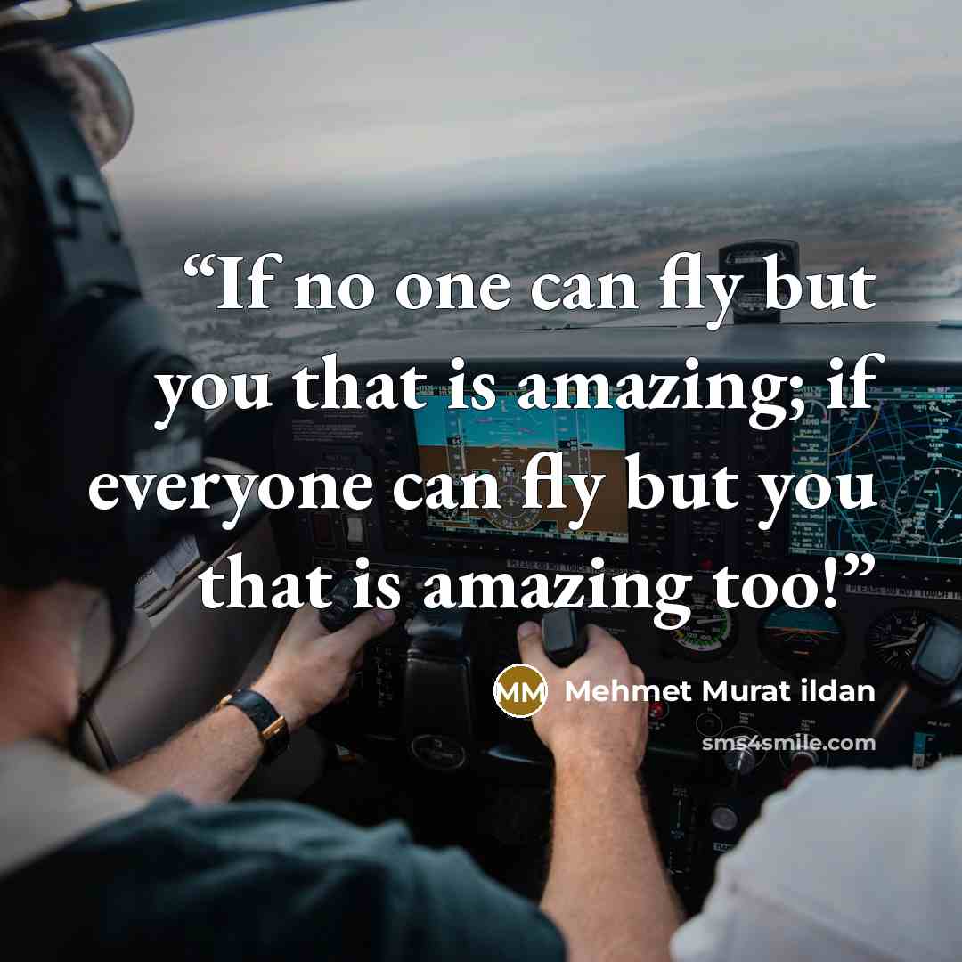 “If no one can fly but you that is amazing; if everyone can fly but you that is amazing too!” quote by Mehmet Murat ildan