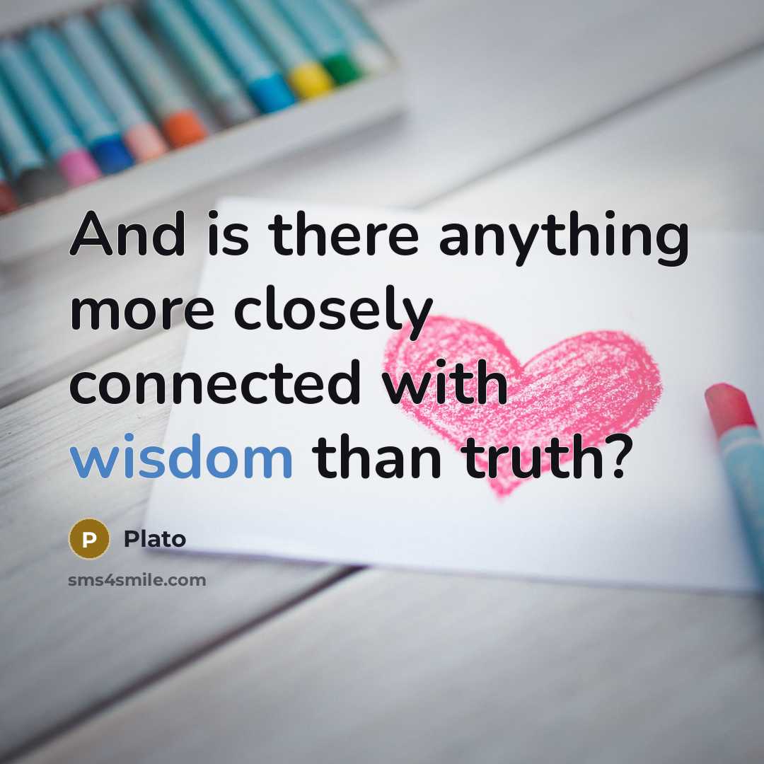 “And is there anything more closely connected with wisdom than truth?” quote by Plato