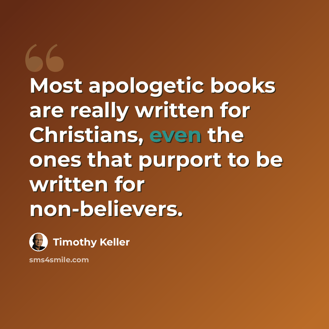 “Most apologetic books are really written for Christians, even the ones that purport to be written for non-believers.” quote by Timothy Keller