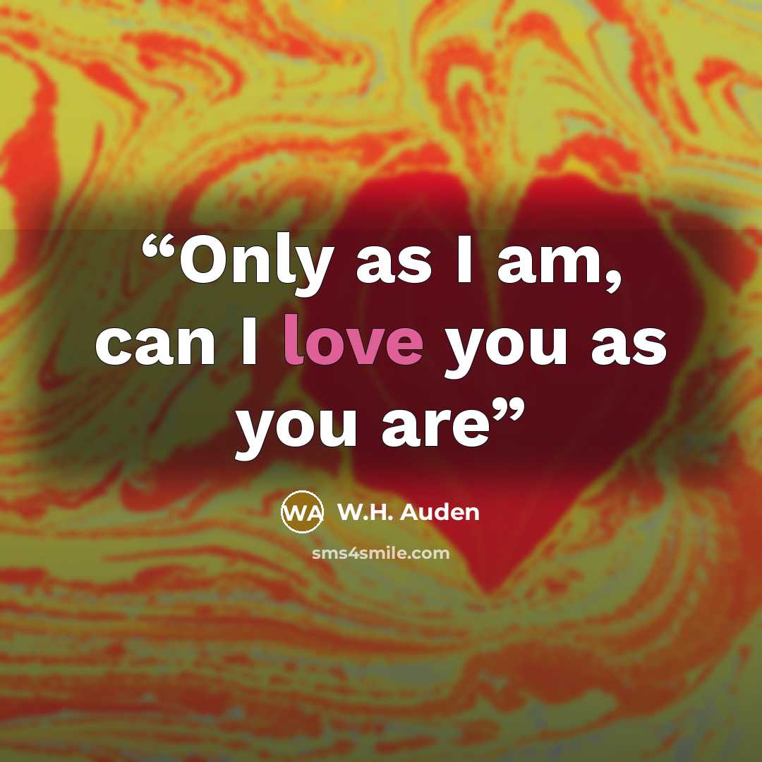 “Only as I am, can I love you as you are” quote by W.H. Auden