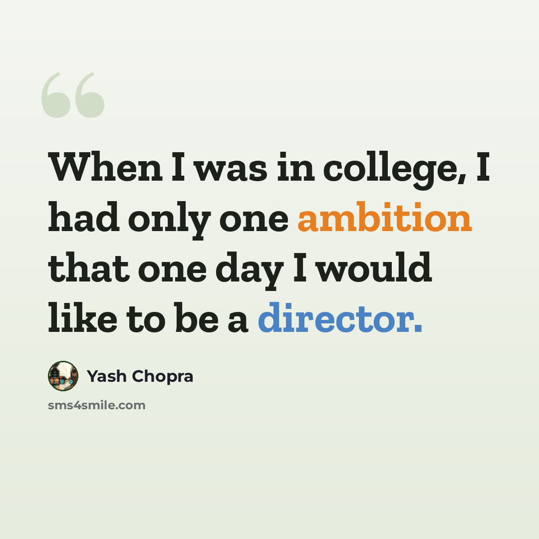 “When I was in college, I had only one ambition that one day I would like to be a director.” quote by Yash Chopra