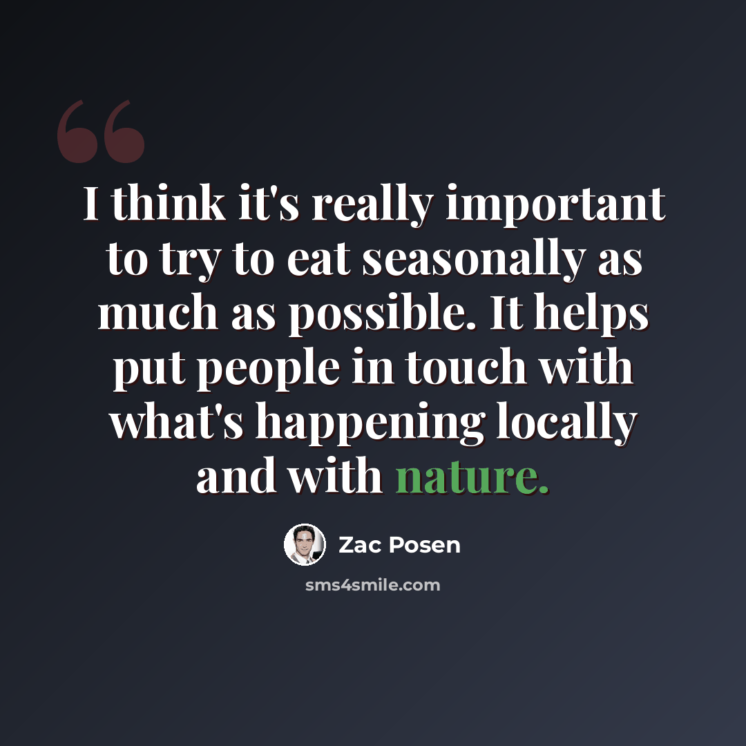 “I think it's really important to try to eat seasonally as much as possible. It helps put people in touch with what's happening locally and with nature.” quote by Zac Posen