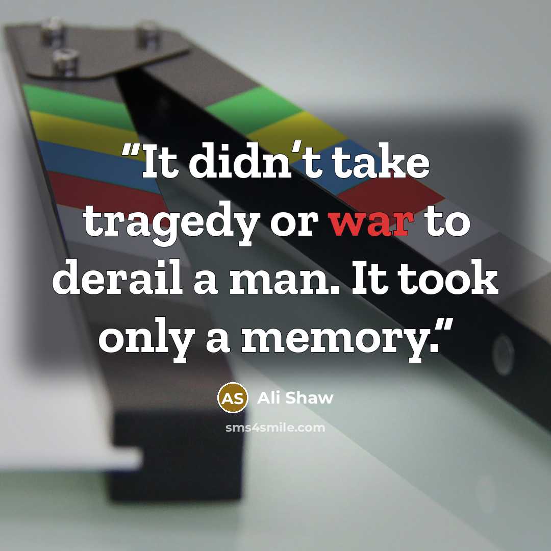 “It didn’t take tragedy or war to derail a man. It took only a memory.” quote by Ali Shaw