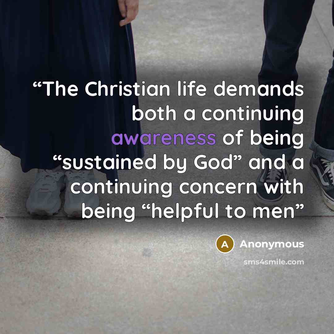“The Christian life demands both a continuing awareness of being “sustained by God” and a continuing concern with being “helpful to men” quote by Anonymous