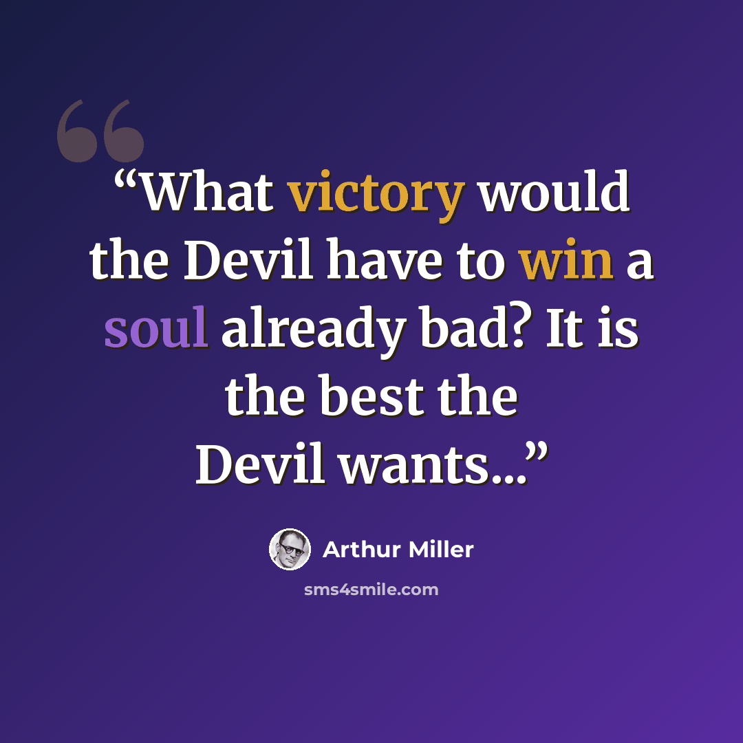 “What victory would the Devil have to win a soul already bad? It is the best the Devil wants...” quote by Arthur Miller
