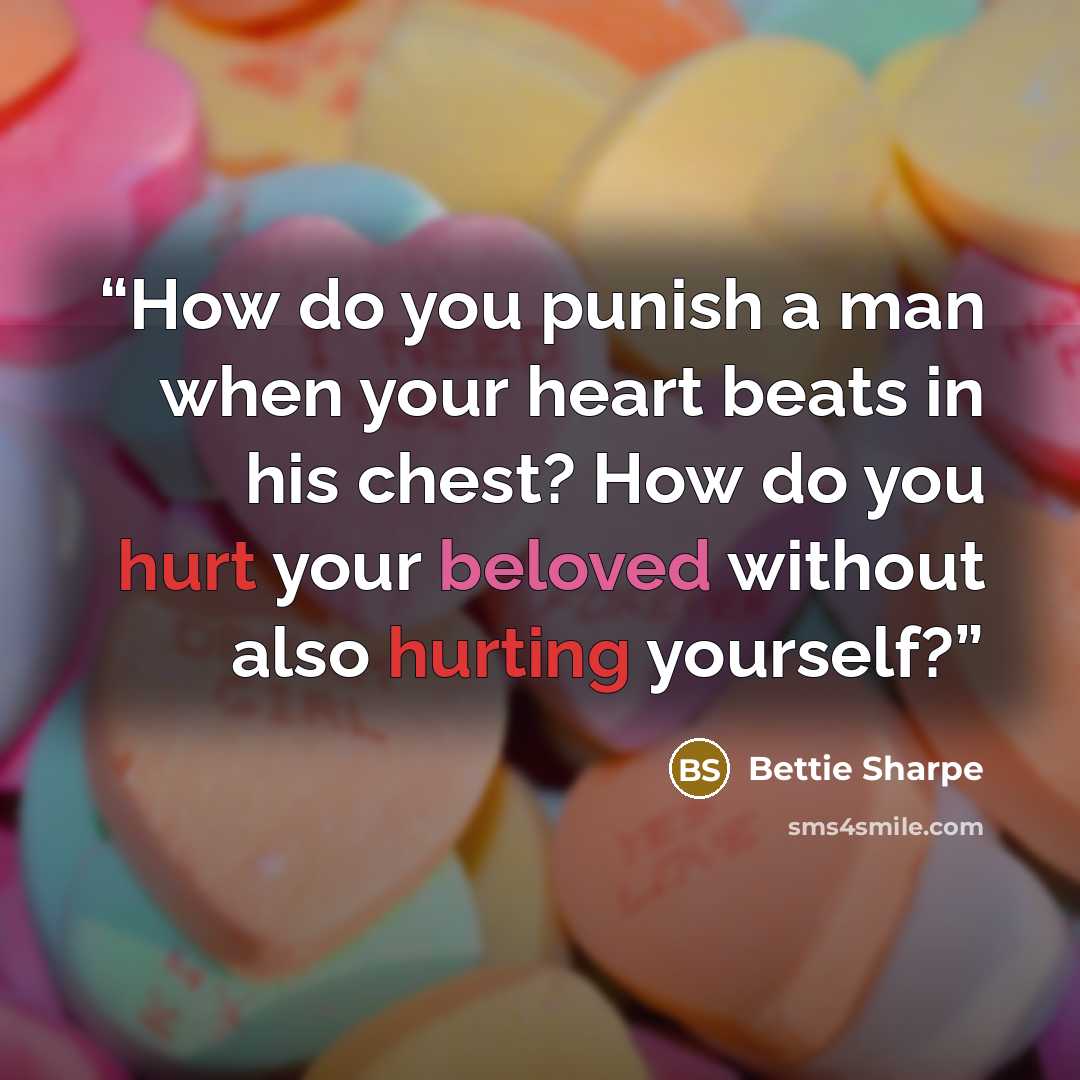 “How do you punish a man when your heart beats in his chest? How do you hurt your beloved without also hurting yourself?” quote by Bettie Sharpe
