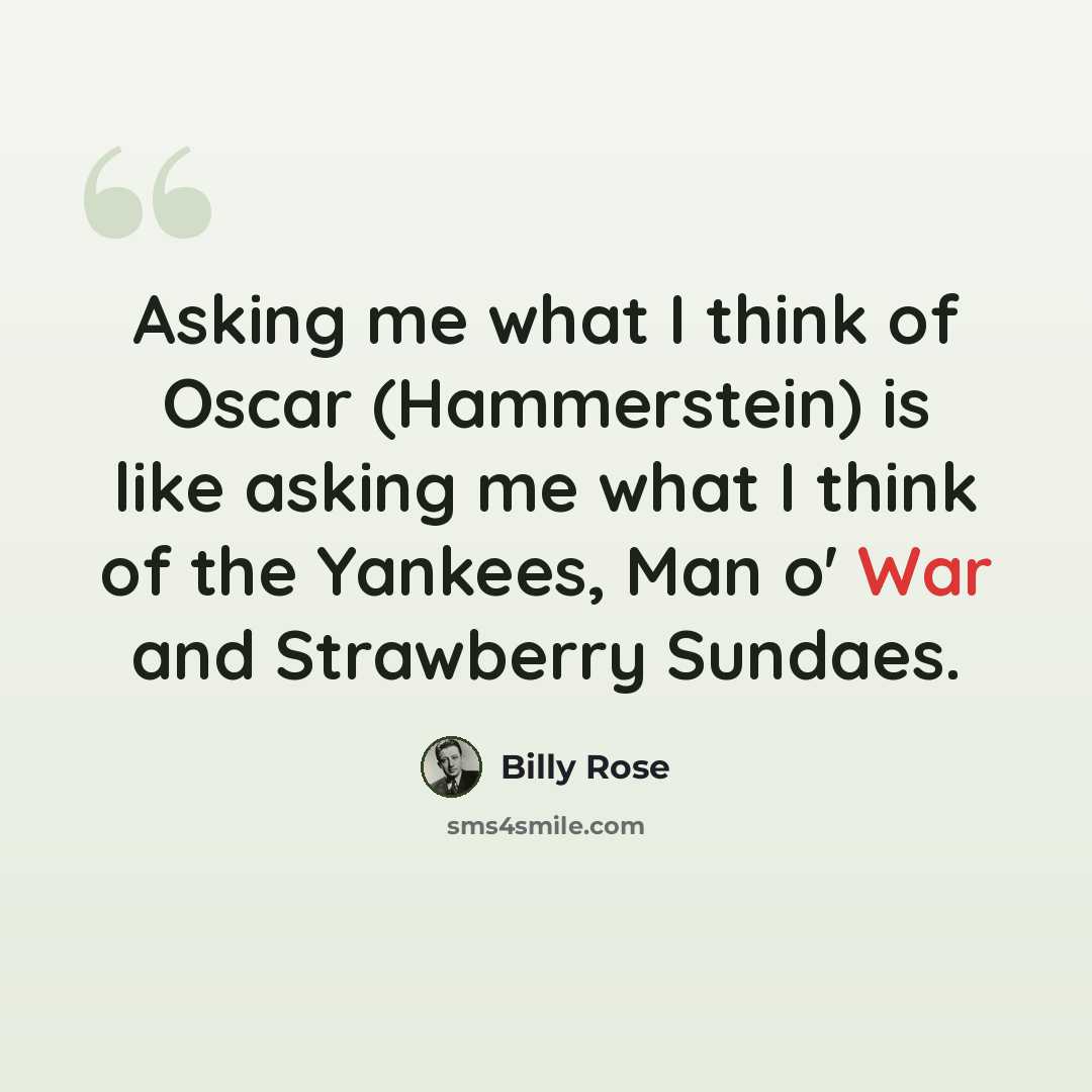 “Asking me what I think of Oscar (Hammerstein) is like asking me what I think of the Yankees, Man o' War and Strawberry Sundaes.” quote by Billy Rose