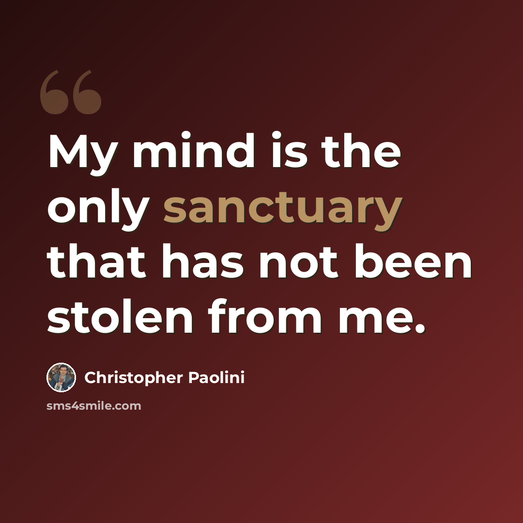 “My mind is the only sanctuary that has not been stolen from me.” quote by Christopher Paolini