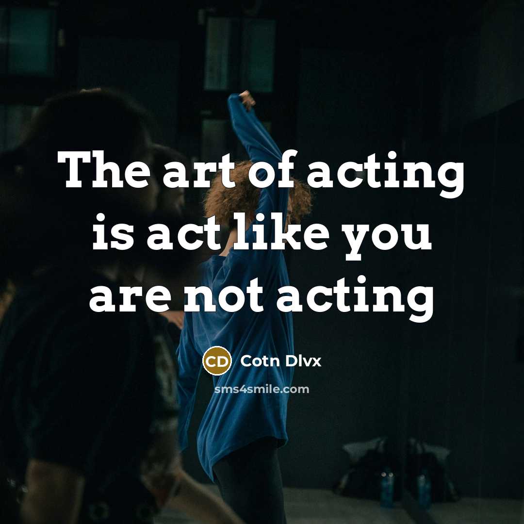 “The art of acting is act like you are not acting” quote by Cotn Dlvx