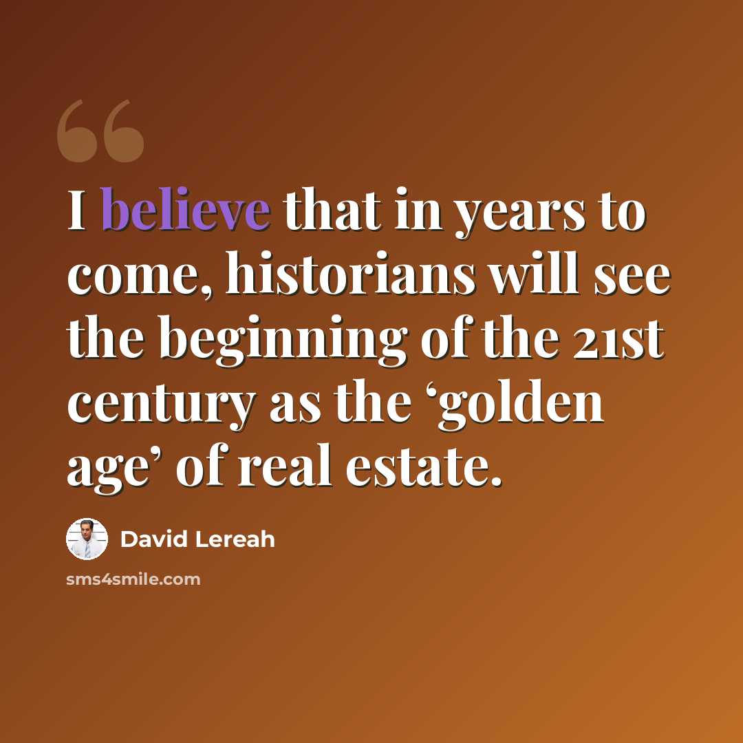 “I believe that in years to come, historians will see the beginning of the 21st century as the ‘golden age’ of real estate.” quote by David Lereah