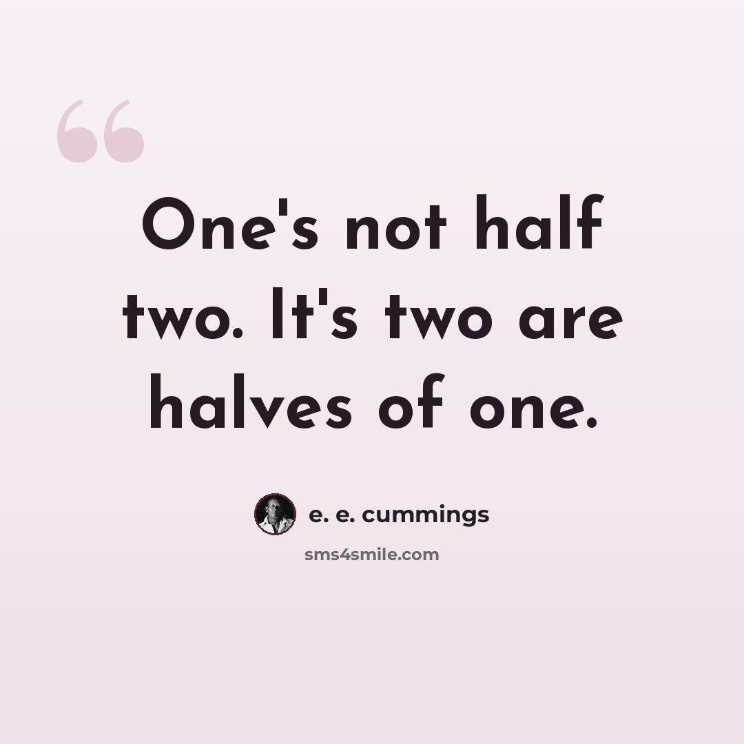 “One's not half two. It's two are halves of one.” quote by e. e. cummings