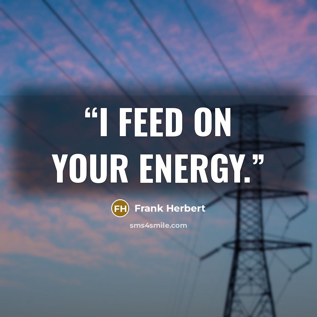 “I feed on your energy.” quote by Frank Herbert