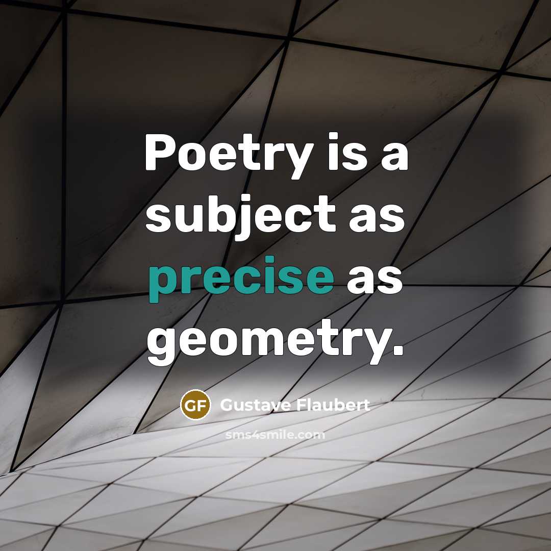 “Poetry is a subject as precise as geometry.” quote by Gustave Flaubert