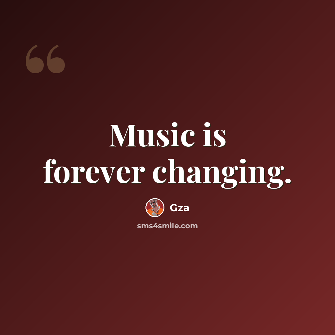 “Music is forever changing.” quote by Gza