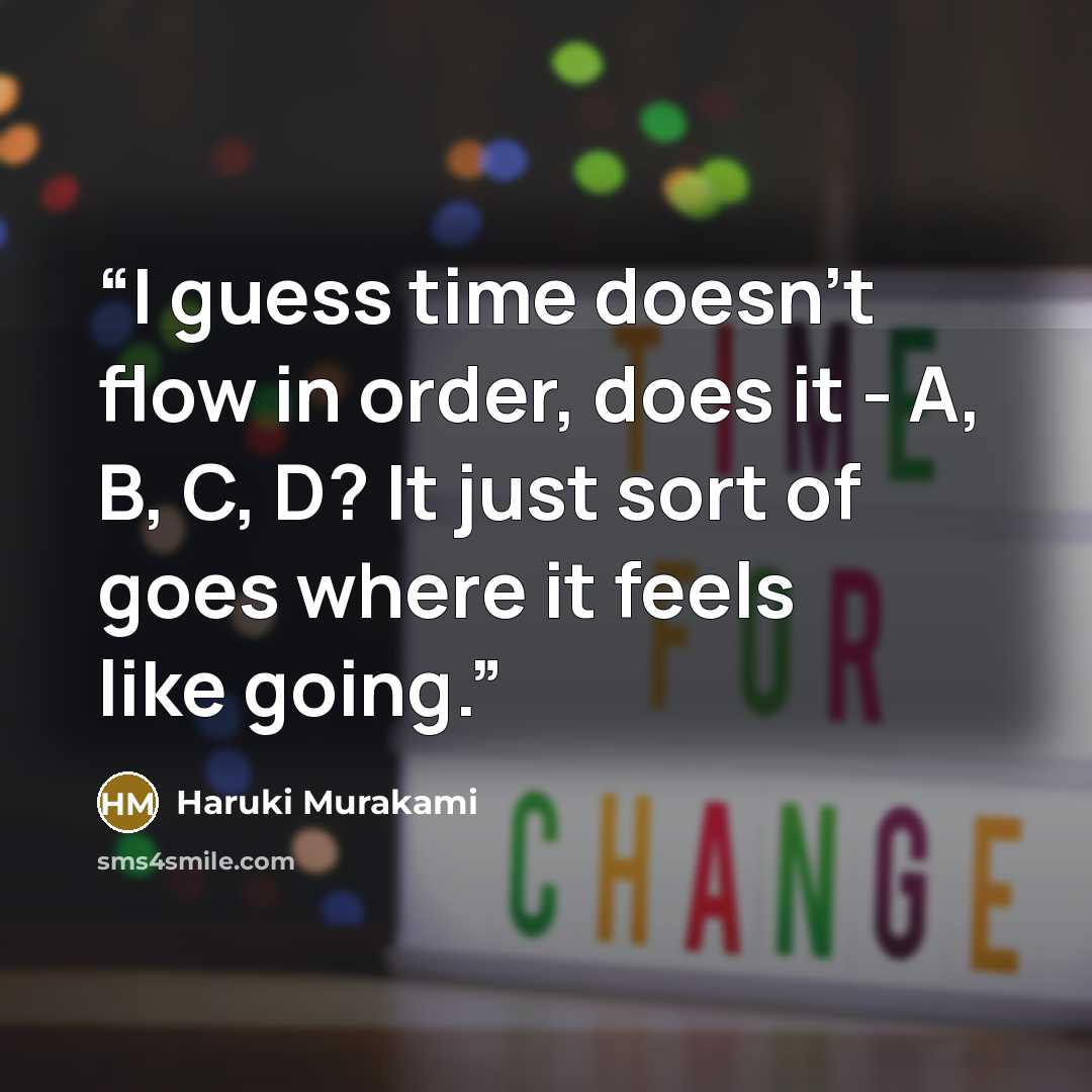 “I guess time doesn't flow in order, does it - A, B, C, D? It just sort of goes where it feels like going.” quote by Haruki Murakami