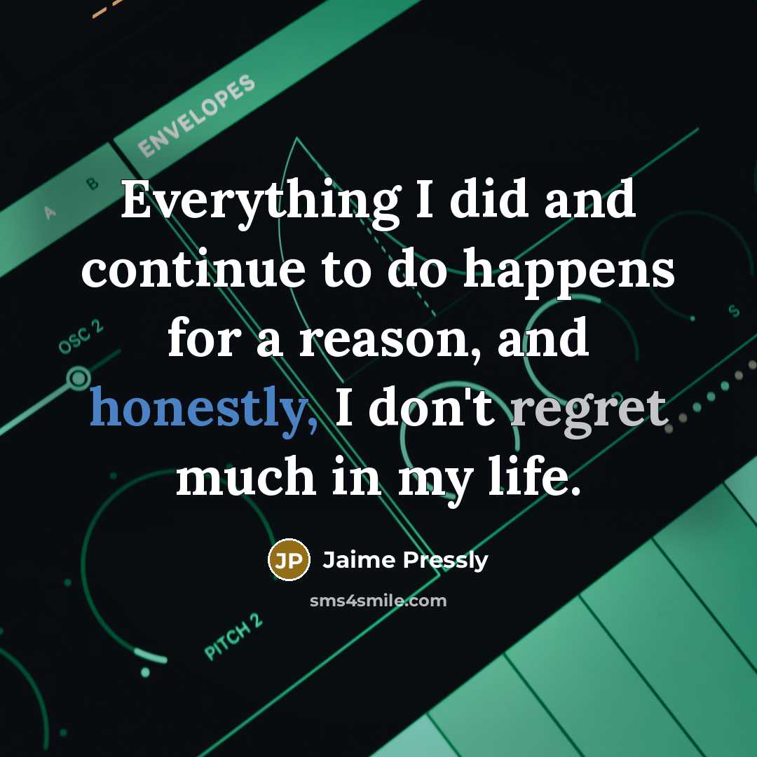 “Everything I did and continue to do happens for a reason, and honestly, I don't regret much in my life.” quote by Jaime Pressly