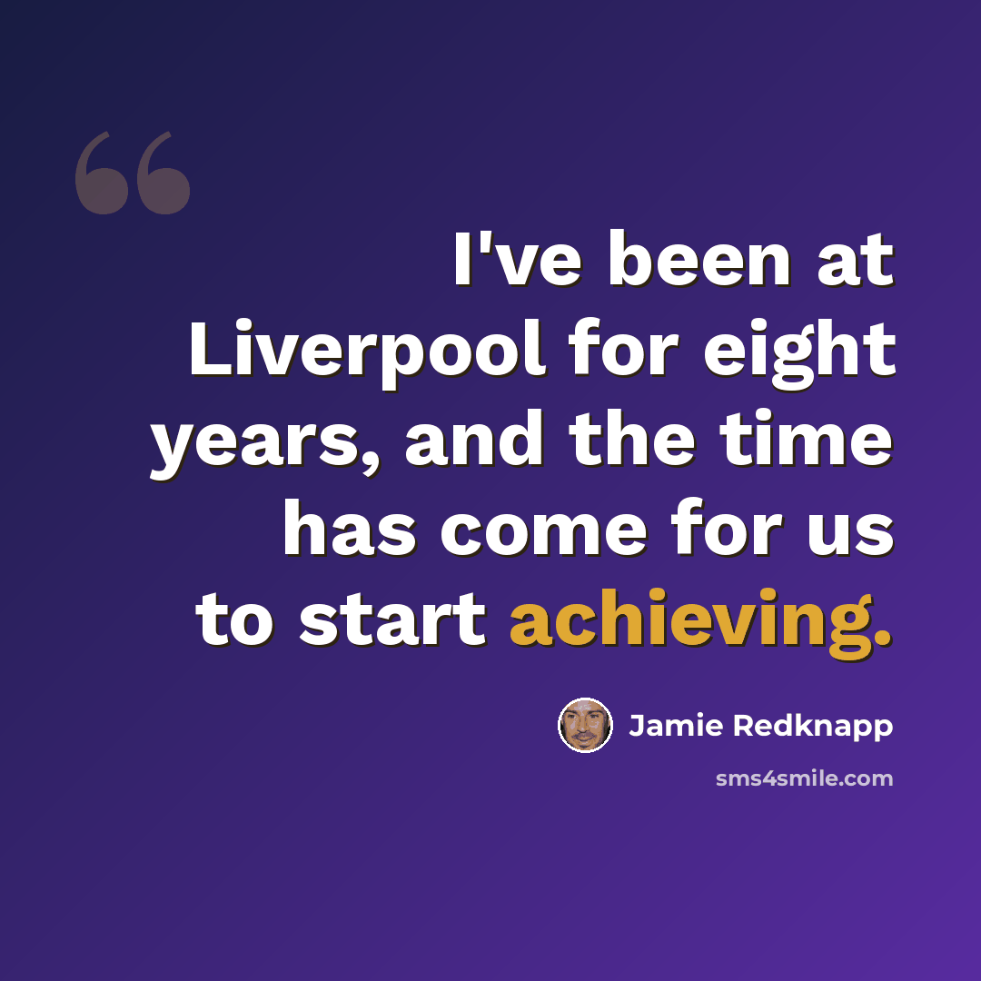 “I've been at Liverpool for eight years, and the time has come for us to start achieving.” quote by Jamie Redknapp