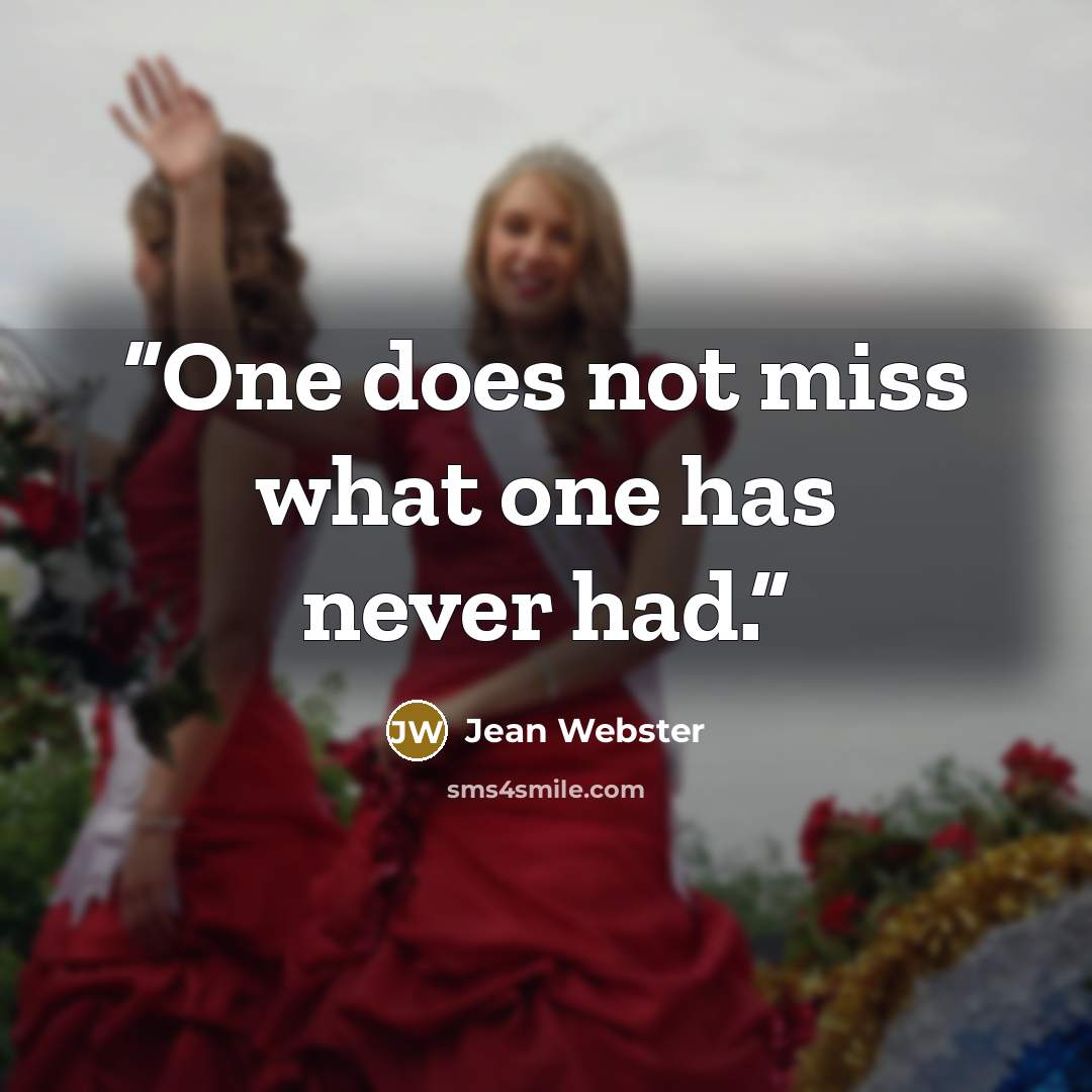 “One does not miss what one has never had.” quote by Jean Webster