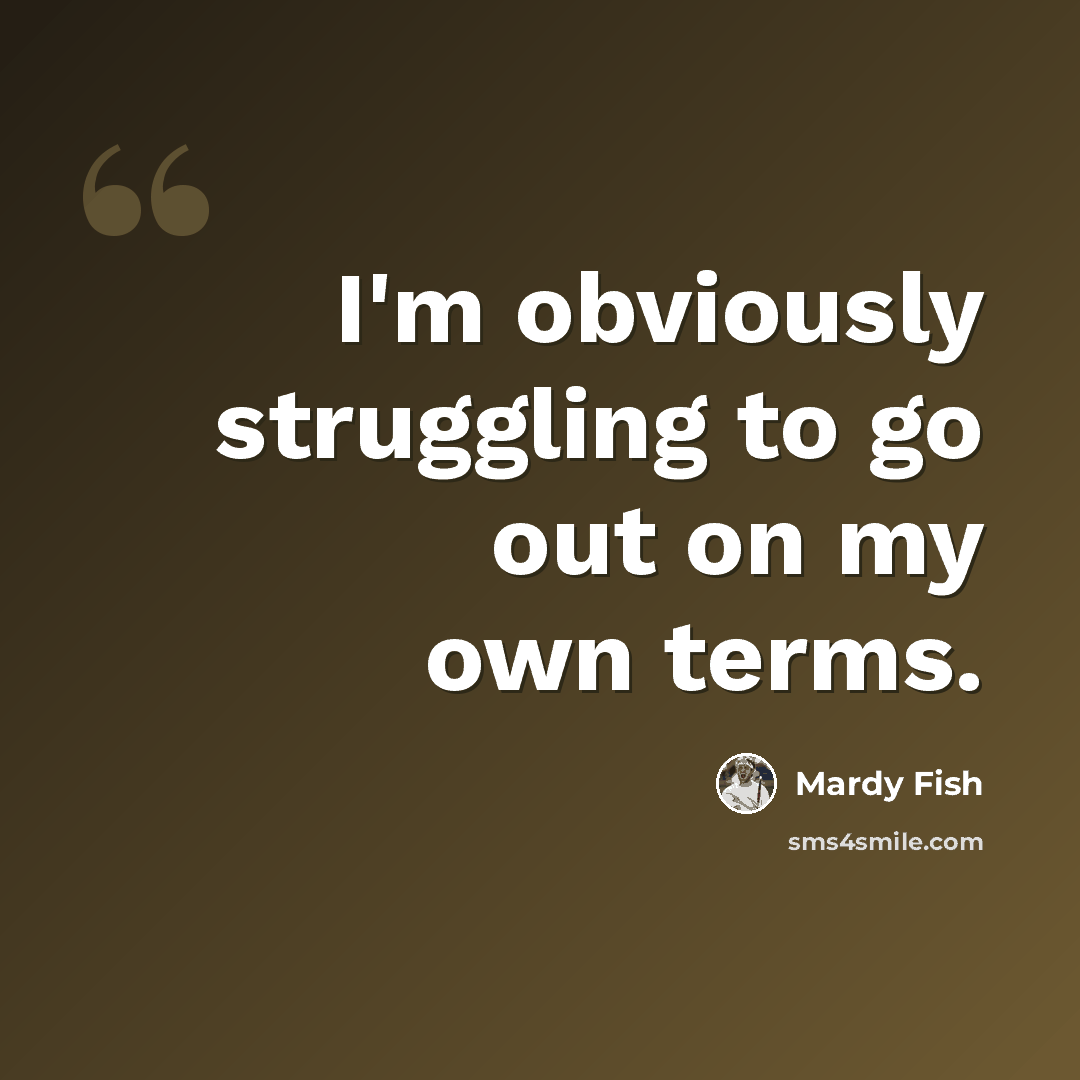 “I'm obviously struggling to go out on my own terms.” quote by Mardy Fish