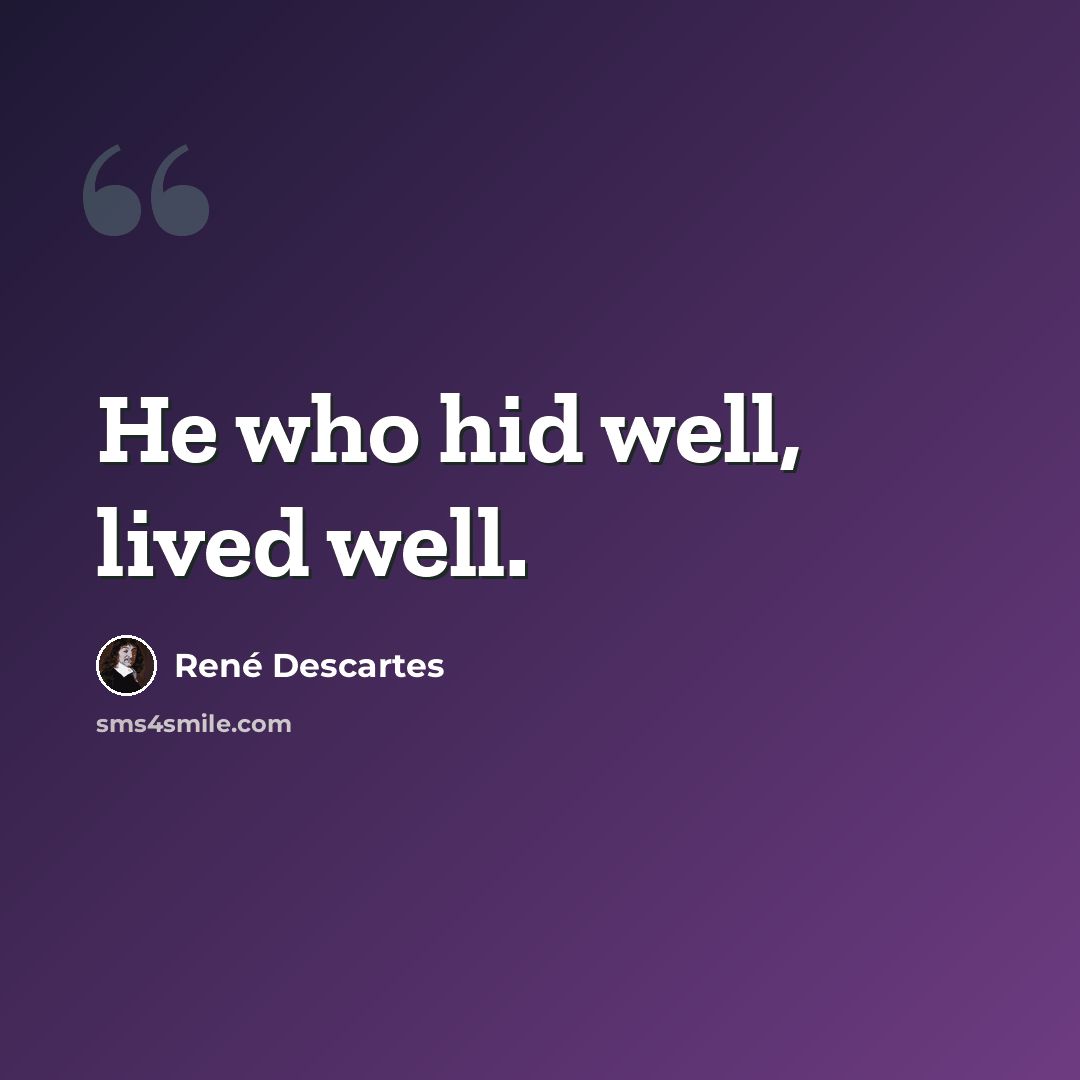 “He who hid well, lived well.” quote by Rene Descartes