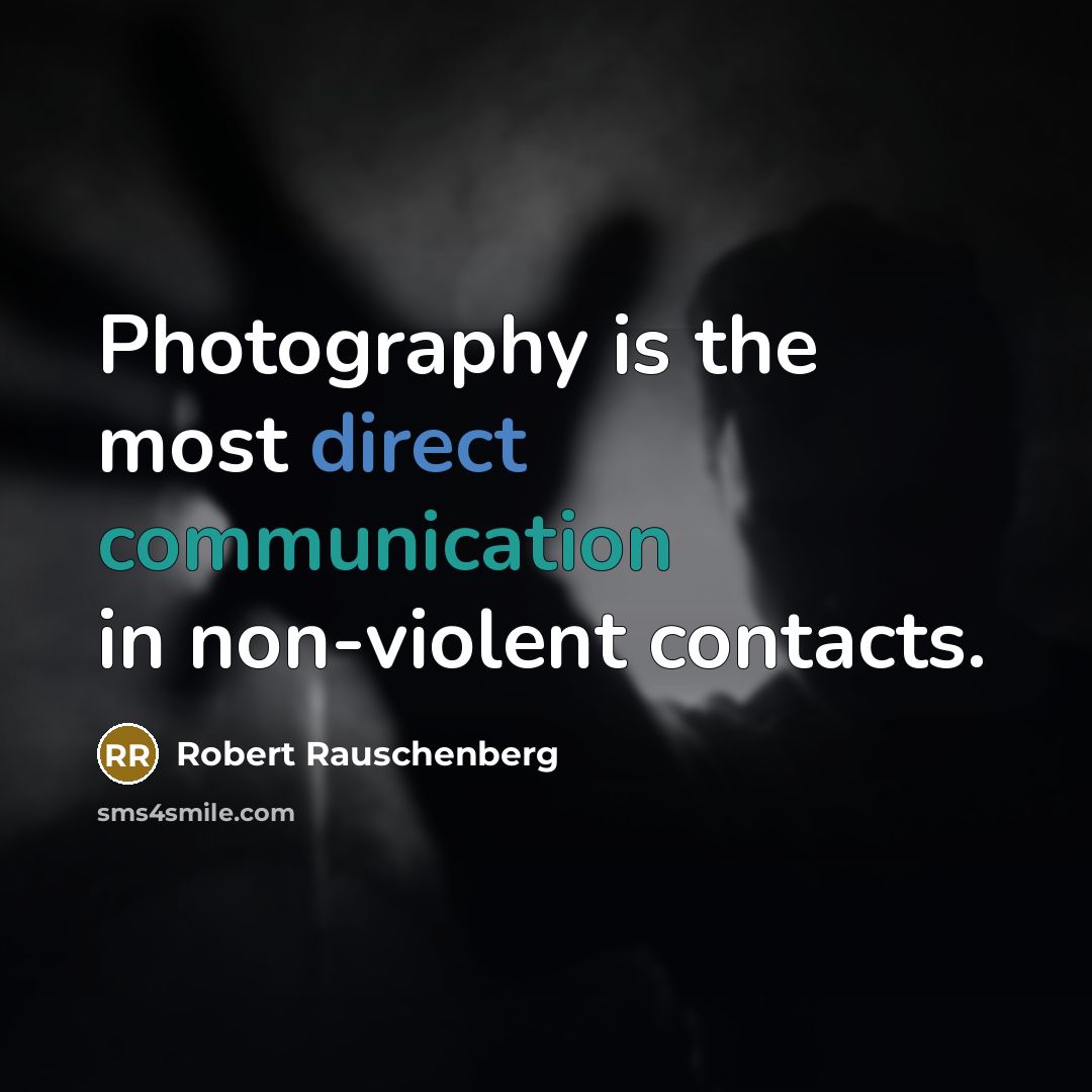 “Photography is the most direct communication in non-violent contacts.” quote by Robert Rauschenberg