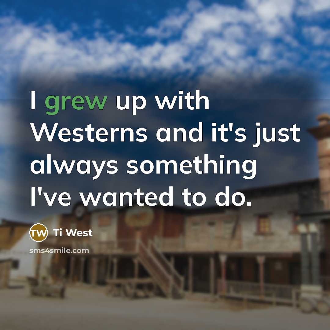 “I grew up with Westerns and it's just always something I've wanted to do.” quote by Ti West