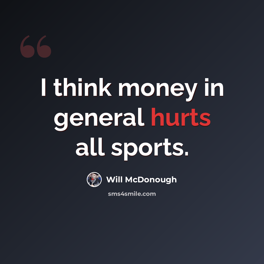 “I think money in general hurts all sports.” quote by Will McDonough
