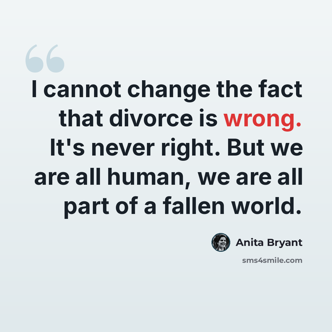 “I cannot change the fact that divorce is wrong. It's never right. But we are all human, we are all part of a fallen world.” quote by Anita Bryant