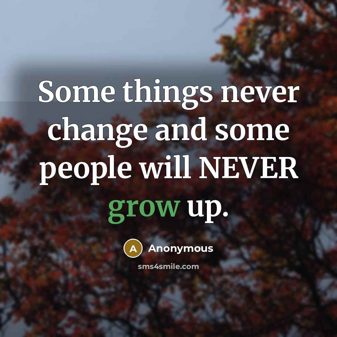 “Some things never change and some people will NEVER grow up.” quote by Anonymous