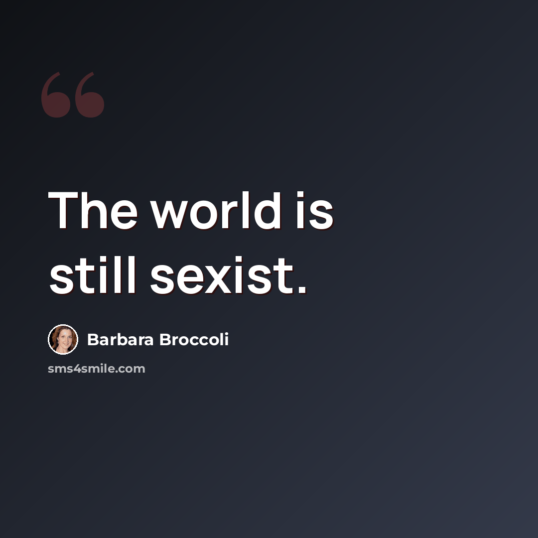 “The world is still sexist.” quote by Barbara Broccoli