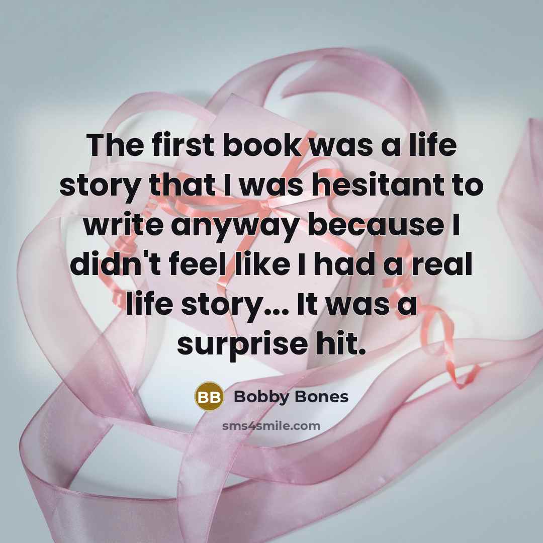 “The first book was a life story that I was hesitant to write anyway because I didn't feel like I had a real life story... It was a surprise hit.” quote by Bobby Bones