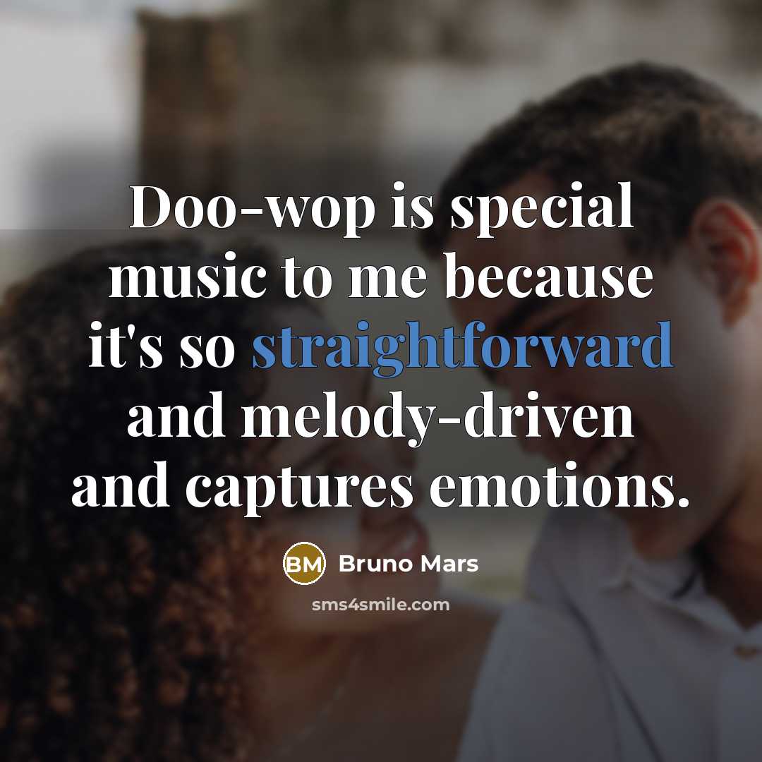 “Doo-wop is special music to me because it's so straightforward and melody-driven and captures emotions.” quote by Bruno Mars