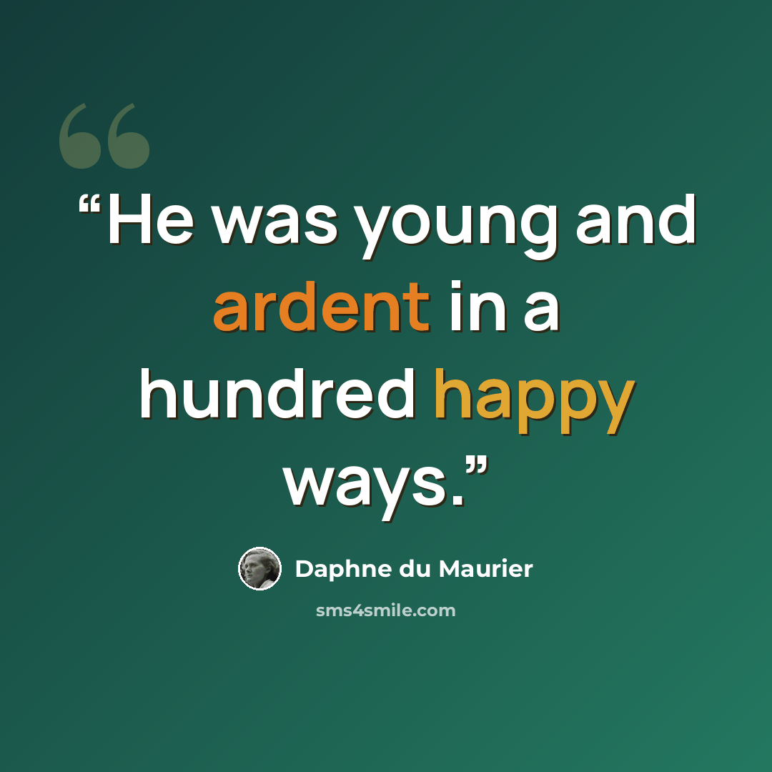 “He was young and ardent in a hundred happy ways.” quote by Daphne du Maurier