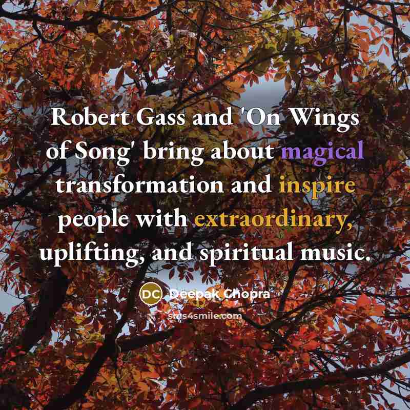 “Robert Gass and 'On Wings of Song' bring about magical transformation and inspire people with extraordinary, uplifting, and spiritual music.” quote by Deepak Chopra