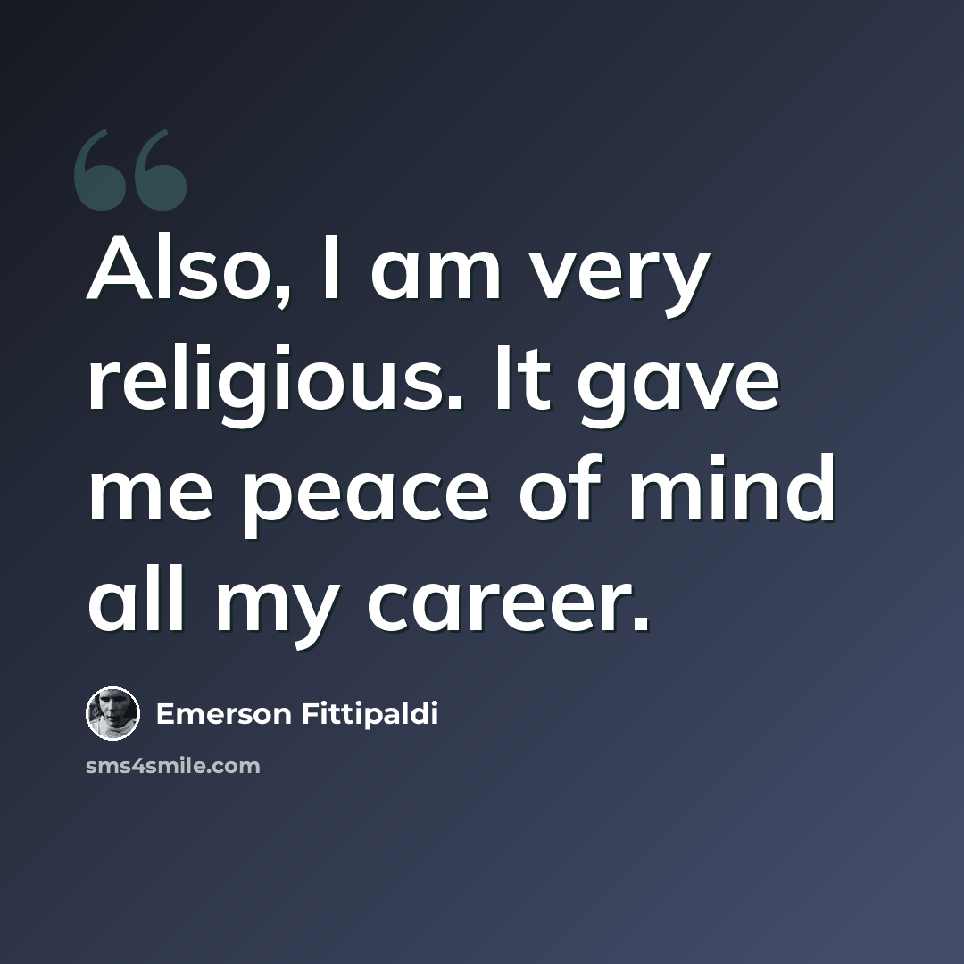 “Also, I am very religious. It gave me peace of mind all my career.” quote by Emerson Fittipaldi