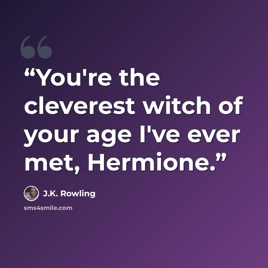 “You're the cleverest witch of your age I've ever met, Hermione.” quote by J.K. Rowling